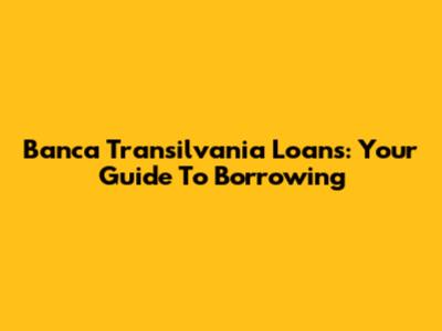 Banca Transilvania Loans: Your Guide To Borrowing