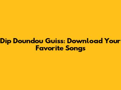 Dip Doundou Guiss: Download Your Favorite Songs