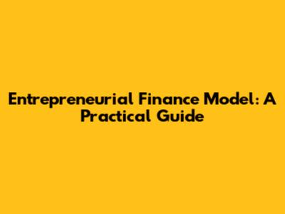 Entrepreneurial Finance Model: A Practical Guide