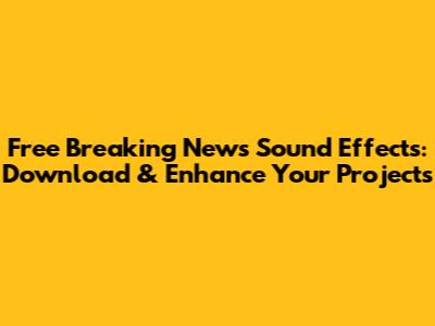 Free Breaking News Sound Effects: Download & Enhance Your Projects