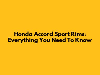 Honda Accord Sport Rims: Everything You Need To Know