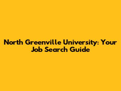 North Greenville University: Your Job Search Guide