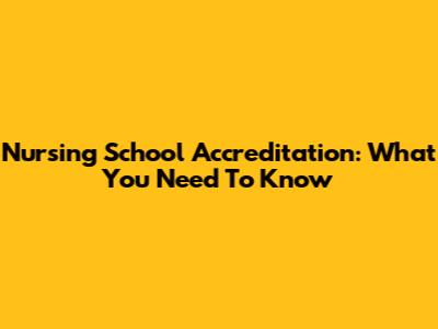 Nursing School Accreditation: What You Need To Know