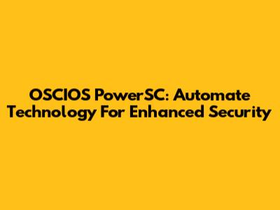 OSCIOS PowerSC: Automate Technology For Enhanced Security