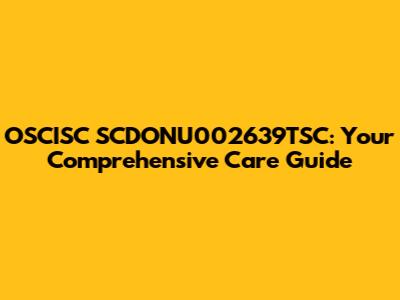 OSCISC SCDONU002639TSC: Your Comprehensive Care Guide