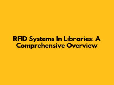 RFID Systems In Libraries: A Comprehensive Overview