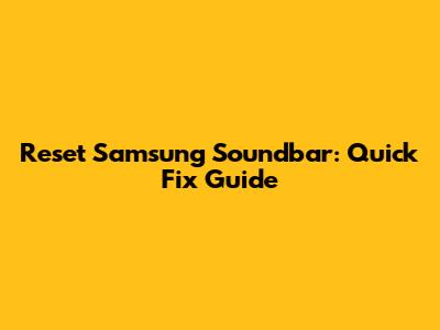 Reset Samsung Soundbar: Quick Fix Guide