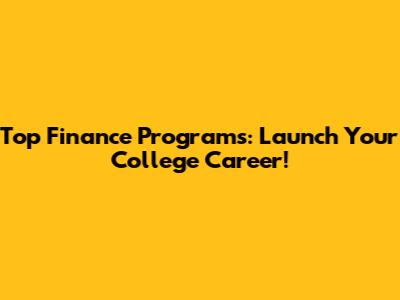 Top Finance Programs: Launch Your College Career!